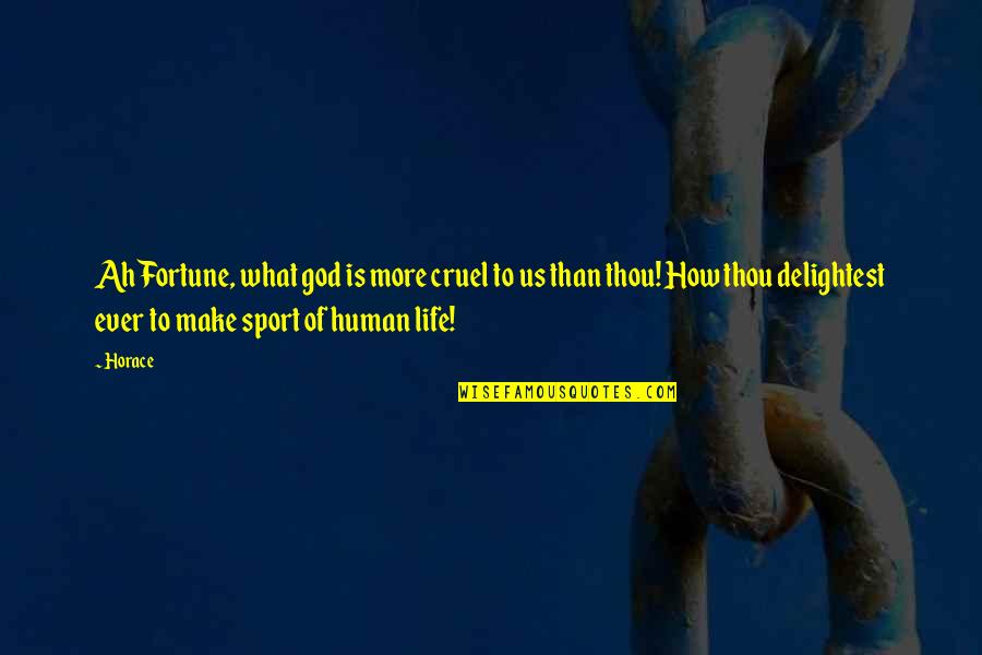 Schiwee Quotes By Horace: Ah Fortune, what god is more cruel to Schiwee Quotes By Horace: Ah Fortune, what god is more cruel to