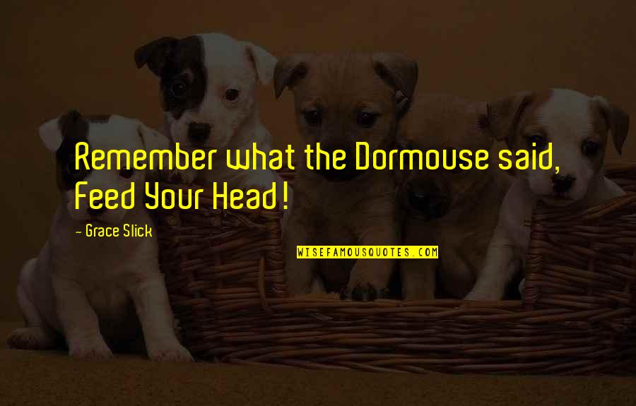 Schizofrenia Objawy Quotes By Grace Slick: Remember what the Dormouse said, Feed Your Head! Schizofrenia Objawy Quotes By Grace Slick: Remember what the Dormouse said, Feed Your Head!