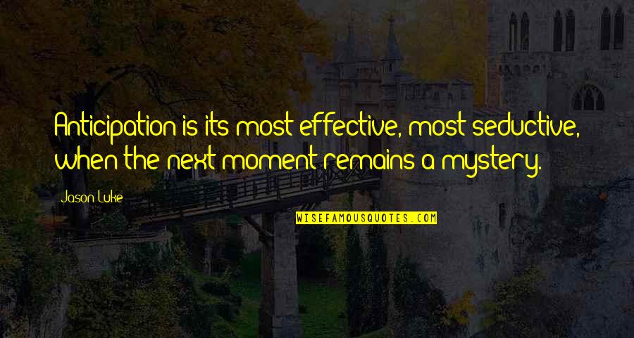 Schizofrenie Dex Quotes By Jason Luke: Anticipation is its most effective, most seductive, when Schizofrenie Dex Quotes By Jason Luke: Anticipation is its most effective, most seductive, when
