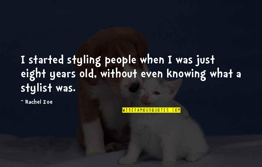 Schizophrenia From Doctors Quotes By Rachel Zoe: I started styling people when I was just Schizophrenia From Doctors Quotes By Rachel Zoe: I started styling people when I was just