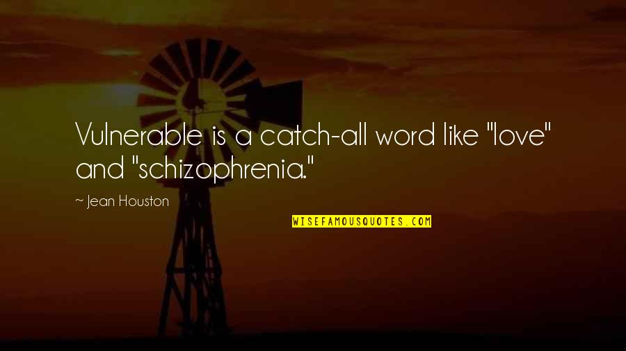Schizophrenia Love Quotes By Jean Houston: Vulnerable is a catch-all word like "love" and