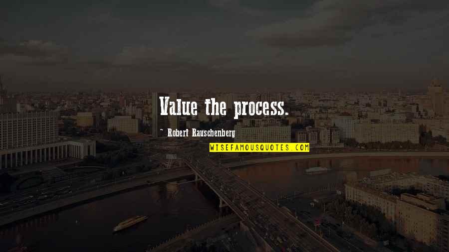 Schizophrenia Love Quotes By Robert Rauschenberg: Value the process.