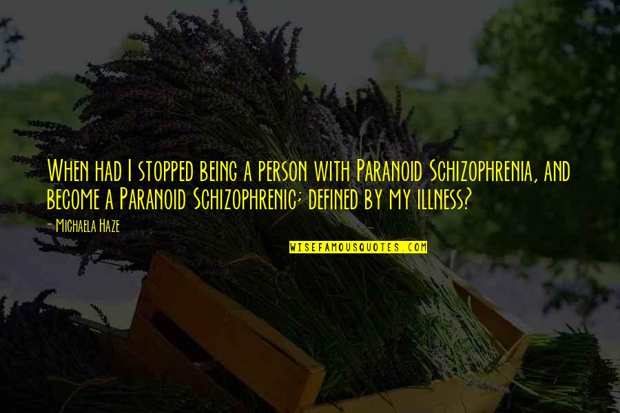 Schizophrenia Paranoid Quotes By Michaela Haze: When had I stopped being a person with Schizophrenia Paranoid Quotes By Michaela Haze: When had I stopped being a person with