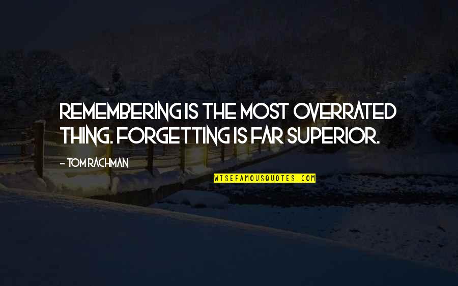 Schizophrenia Paranoid Quotes By Tom Rachman: Remembering is the most overrated thing. Forgetting is