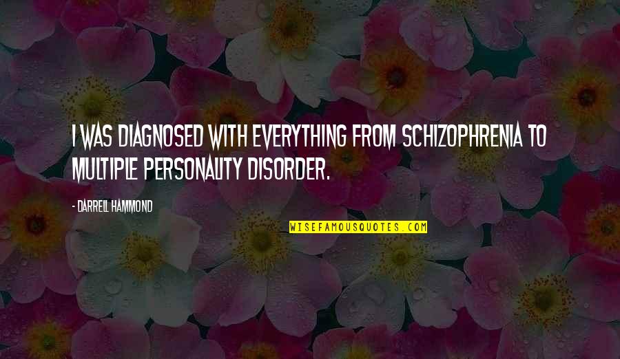 Schizophrenia Schizophrenia Quotes By Darrell Hammond: I was diagnosed with everything from schizophrenia to