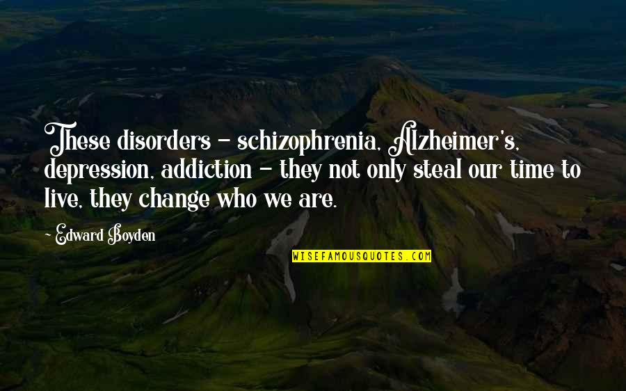 Schizophrenia Schizophrenia Quotes By Edward Boyden: These disorders - schizophrenia, Alzheimer's, depression, addiction -