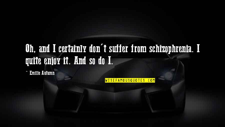 Schizophrenia Schizophrenia Quotes By Emilie Autumn: Oh, and I certainly don't suffer from schizophrenia.