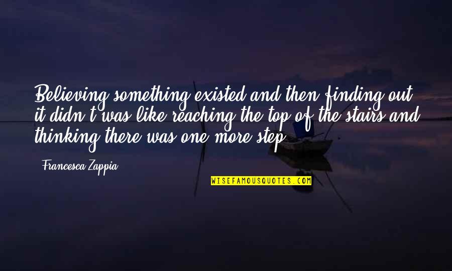 Schizophrenia Schizophrenia Quotes By Francesca Zappia: Believing something existed and then finding out it