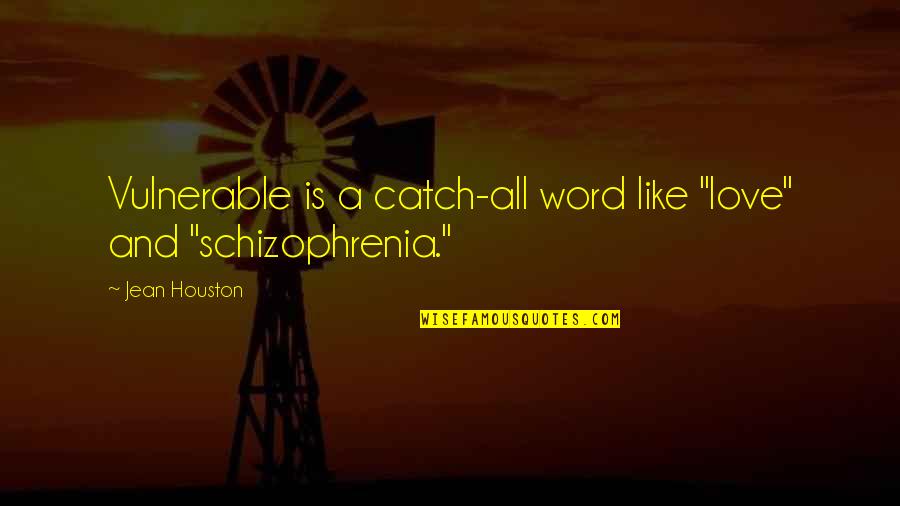 Schizophrenia Schizophrenia Quotes By Jean Houston: Vulnerable is a catch-all word like "love" and
