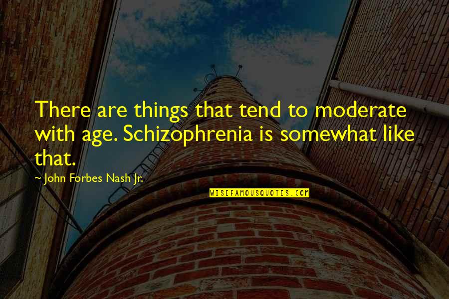 Schizophrenia Schizophrenia Quotes By John Forbes Nash Jr.: There are things that tend to moderate with