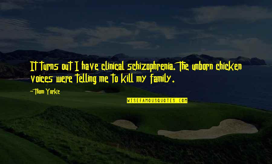 Schizophrenia Schizophrenia Quotes By Thom Yorke: It turns out I have clinical schizophrenia. The