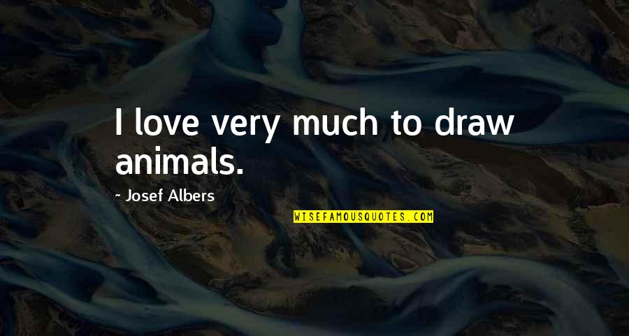 Schizophrenics In Jail Quotes By Josef Albers: I love very much to draw animals.