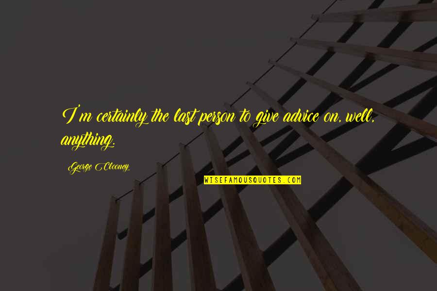 Schizophrenie Quotes By George Clooney: I'm certainly the last person to give advice