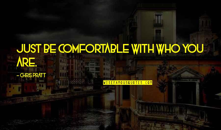 Schizzinoso Significato Quotes By Chris Pratt: Just be comfortable with who you are.