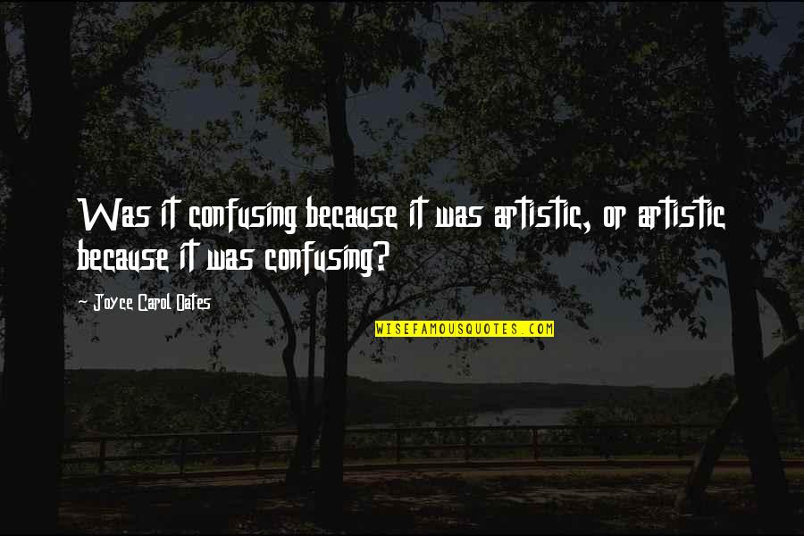 Schk Quote Quotes By Joyce Carol Oates: Was it confusing because it was artistic, or Schk Quote Quotes By Joyce Carol Oates: Was it confusing because it was artistic, or