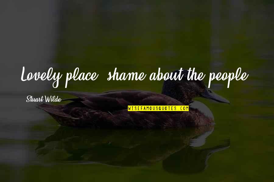 Schk Quote Quotes By Stuart Wilde: Lovely place, shame about the people! Schk Quote Quotes By Stuart Wilde: Lovely place, shame about the people!