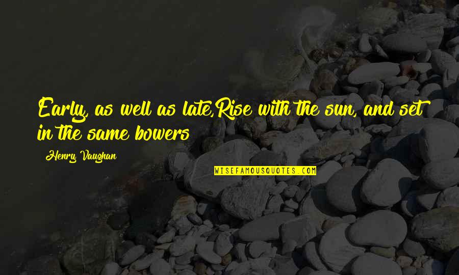 Schlaak Motors Quotes By Henry Vaughan: Early, as well as late,Rise with the sun,