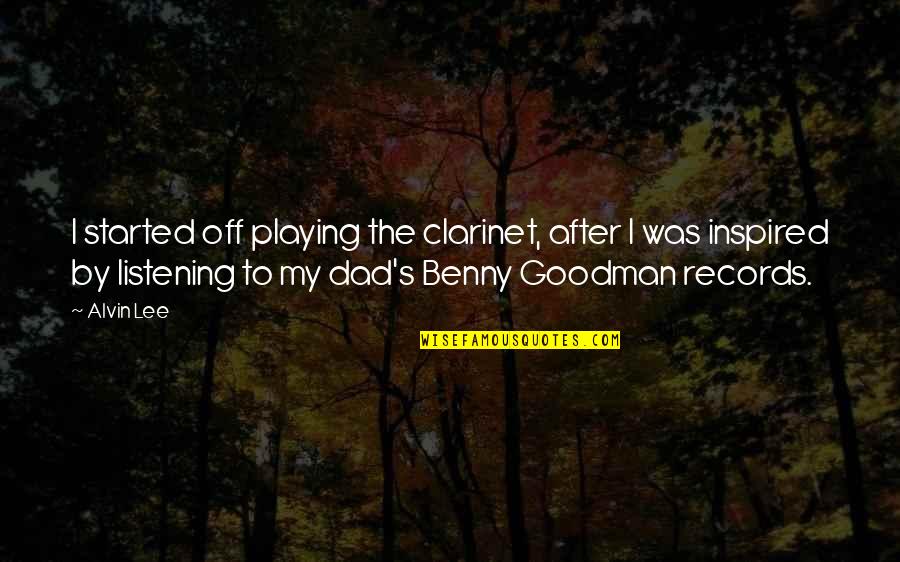 Schlabach Printers Quotes By Alvin Lee: I started off playing the clarinet, after I Schlabach Printers Quotes By Alvin Lee: I started off playing the clarinet, after I