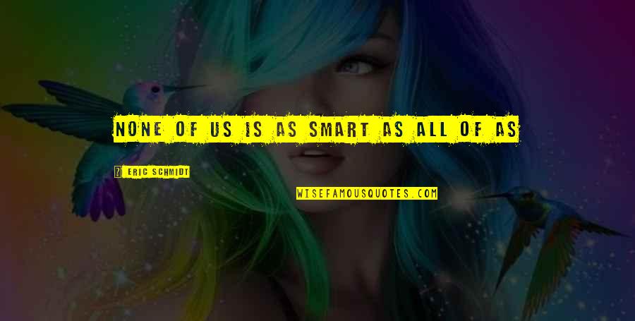 Schlabach Printers Quotes By Eric Schmidt: None of us is as smart as all Schlabach Printers Quotes By Eric Schmidt: None of us is as smart as all