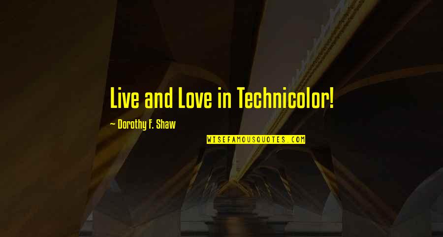 Schlachter Scott Quotes By Dorothy F. Shaw: Live and Love in Technicolor!