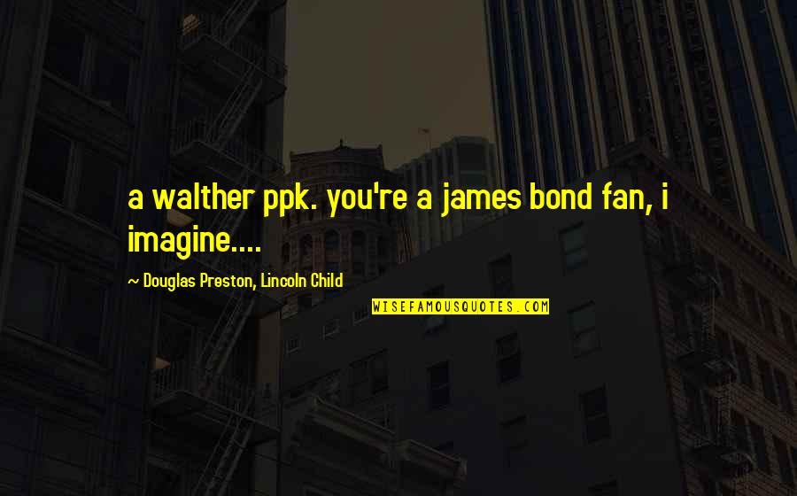 Schlachtermeister Quotes By Douglas Preston, Lincoln Child: a walther ppk. you're a james bond fan,