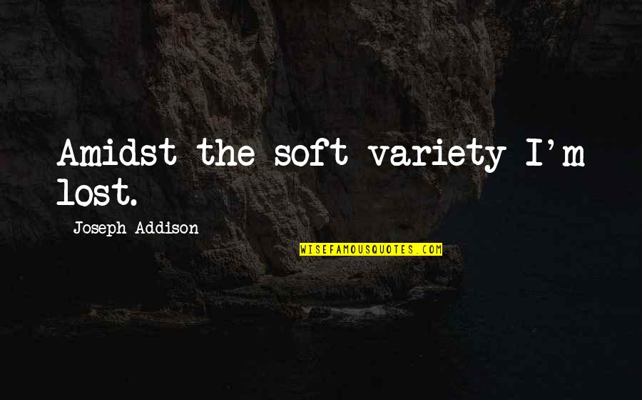 Schlachtermeister Quotes By Joseph Addison: Amidst the soft variety I'm lost.