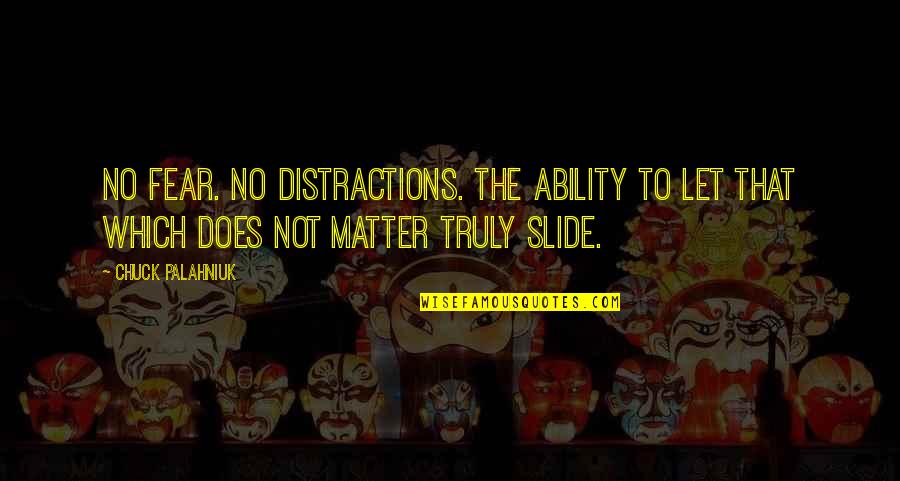 Schladerer Williams Quotes By Chuck Palahniuk: No fear. No distractions. The ability to let