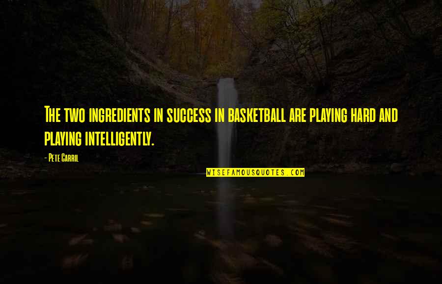 Schlaepfer Adrian Quotes By Pete Carril: The two ingredients in success in basketball are