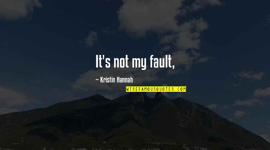 Schlafen Imperativ Quotes By Kristin Hannah: It's not my fault,