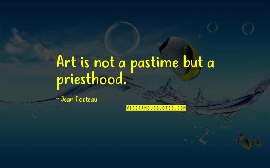 Schlaflosigkeit In Den Quotes By Jean Cocteau: Art is not a pastime but a priesthood.
