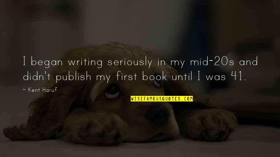 Schlaflosigkeit In Den Quotes By Kent Haruf: I began writing seriously in my mid-20s and