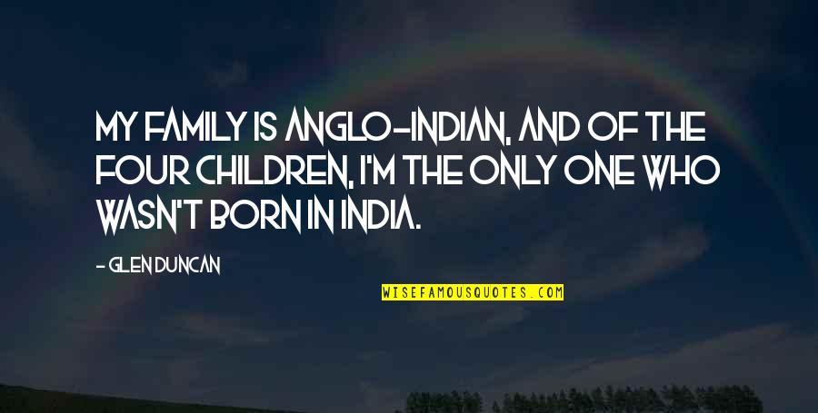 Schlafly Brewery Quotes By Glen Duncan: My family is Anglo-Indian, and of the four Schlafly Brewery Quotes By Glen Duncan: My family is Anglo-Indian, and of the four