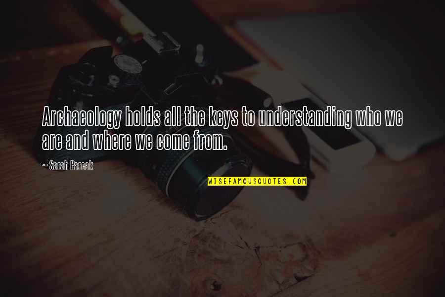 Schlafly Brewery Quotes By Sarah Parcak: Archaeology holds all the keys to understanding who