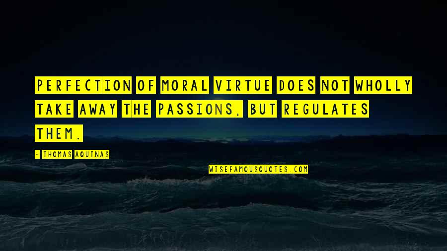 Schlafsessel Quotes By Thomas Aquinas: Perfection of moral virtue does not wholly take Schlafsessel Quotes By Thomas Aquinas: Perfection of moral virtue does not wholly take