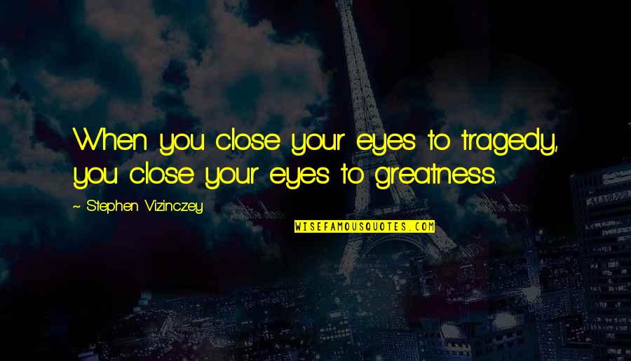 Schlagen Perfekt Quotes By Stephen Vizinczey: When you close your eyes to tragedy, you Schlagen Perfekt Quotes By Stephen Vizinczey: When you close your eyes to tragedy, you
