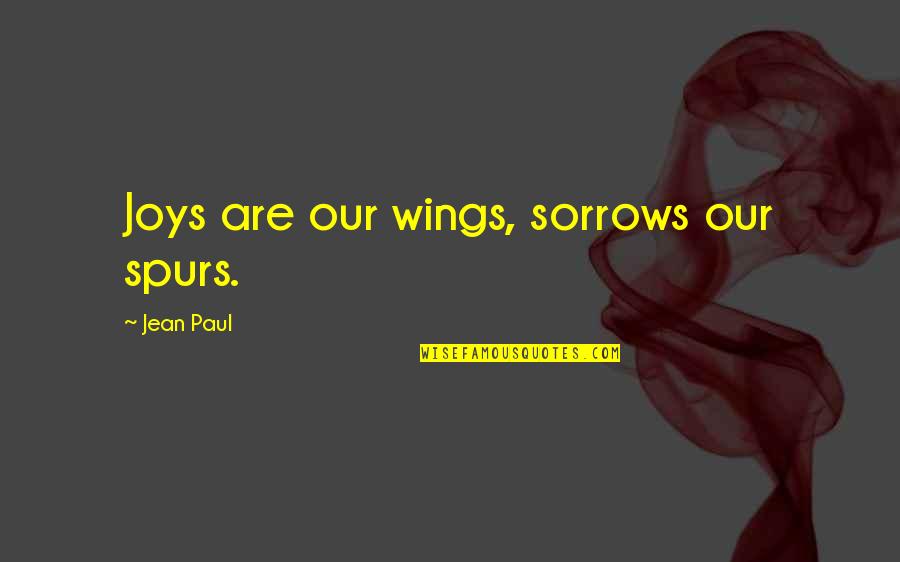 Schlagenheim Quotes By Jean Paul: Joys are our wings, sorrows our spurs.