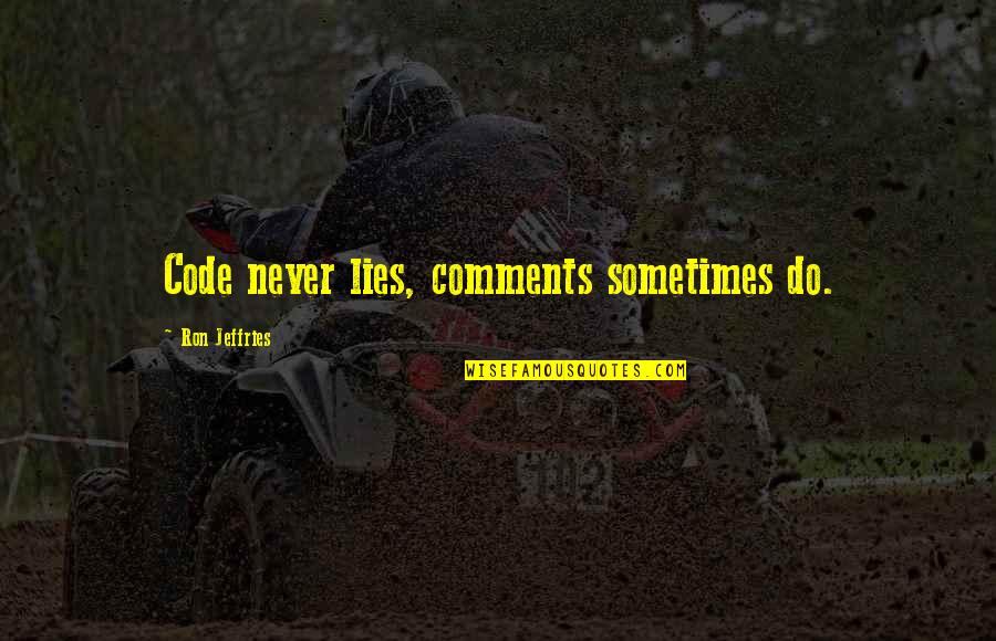 Schlagerspass Quotes By Ron Jeffries: Code never lies, comments sometimes do. Schlagerspass Quotes By Ron Jeffries: Code never lies, comments sometimes do.