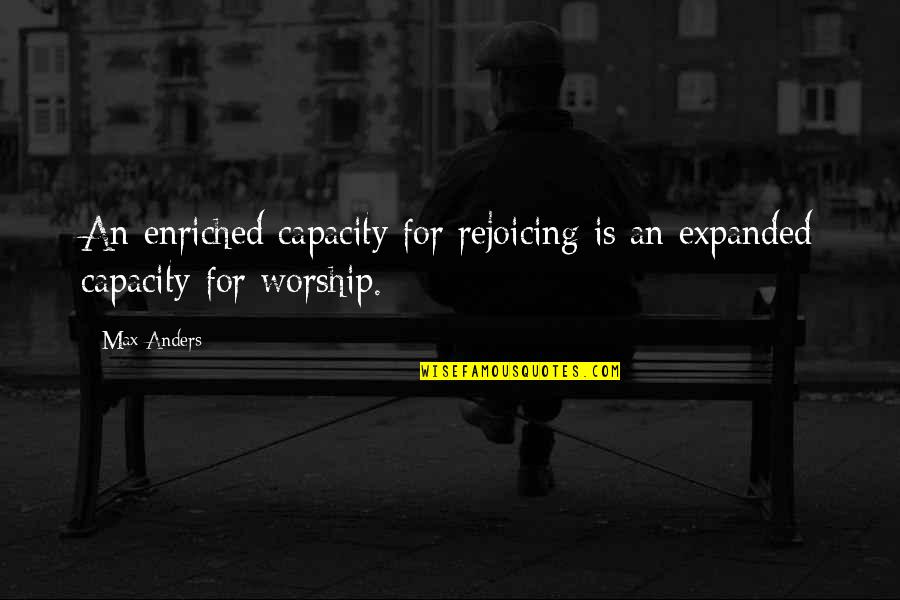 Schlaich And Thompson Quotes By Max Anders: An enriched capacity for rejoicing is an expanded