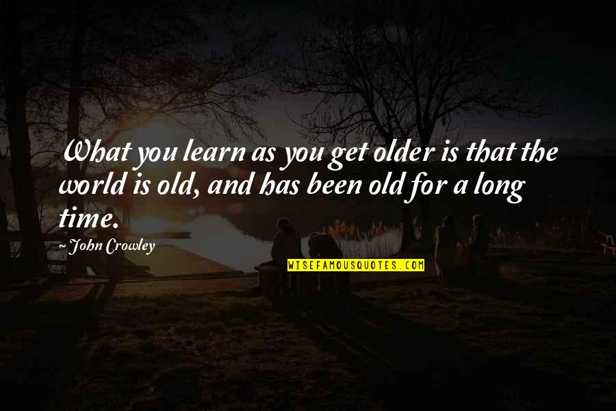 Schlaich Bergermann Quotes By John Crowley: What you learn as you get older is