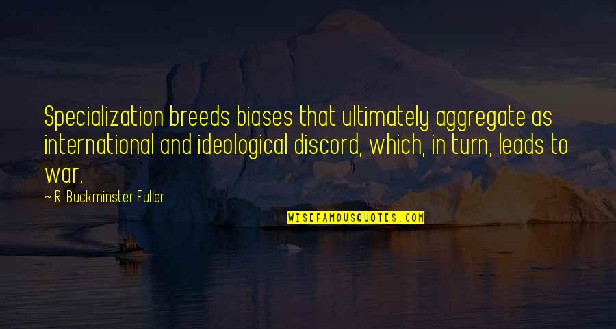 Schlaikjer Justin Quotes By R. Buckminster Fuller: Specialization breeds biases that ultimately aggregate as international