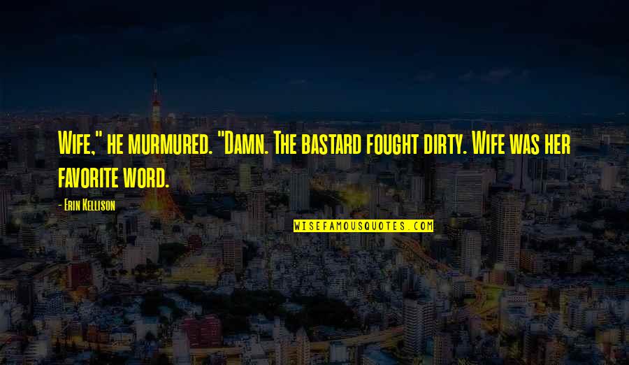 Schlaikjer Periodontist Quotes By Erin Kellison: Wife," he murmured. "Damn. The bastard fought dirty.
