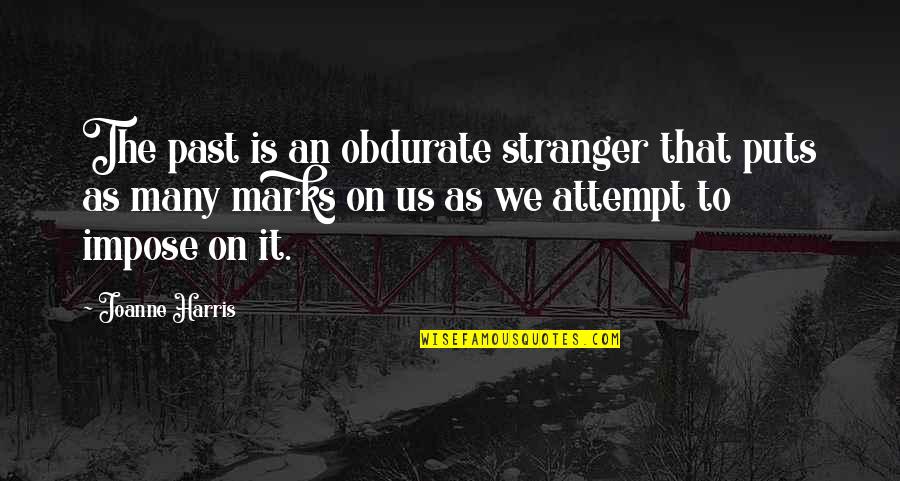 Schlammpeitziger Quotes By Joanne Harris: The past is an obdurate stranger that puts Schlammpeitziger Quotes By Joanne Harris: The past is an obdurate stranger that puts