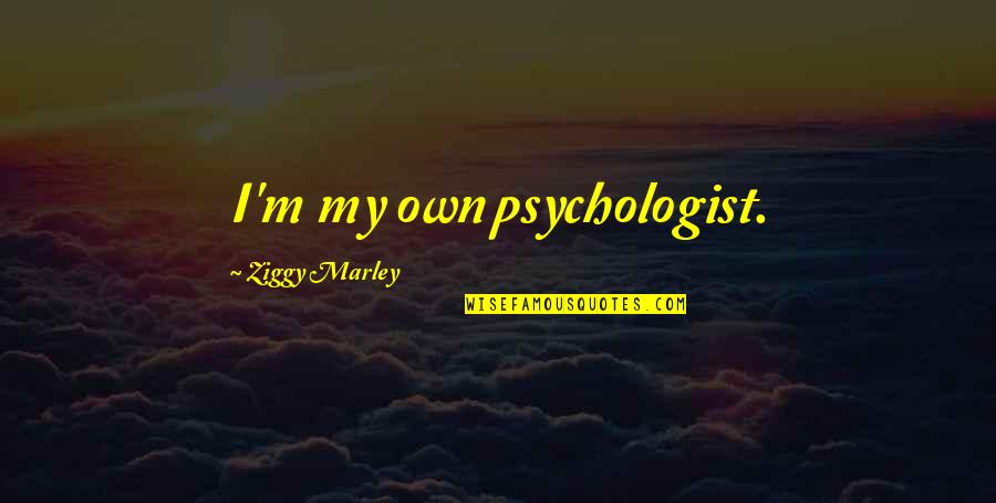 Schlammschlacht Quotes By Ziggy Marley: I'm my own psychologist. Schlammschlacht Quotes By Ziggy Marley: I'm my own psychologist.
