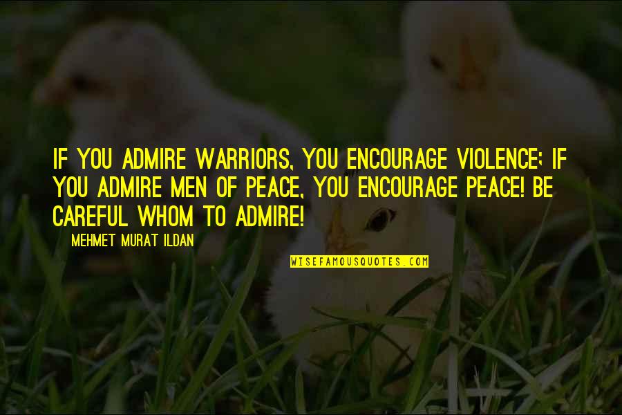 Schlangenfrau Quotes By Mehmet Murat Ildan: If you admire warriors, you encourage violence; if