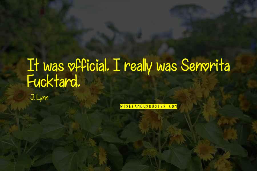 Schlank In English Quotes By J. Lynn: It was official. I really was Senorita Fucktard.