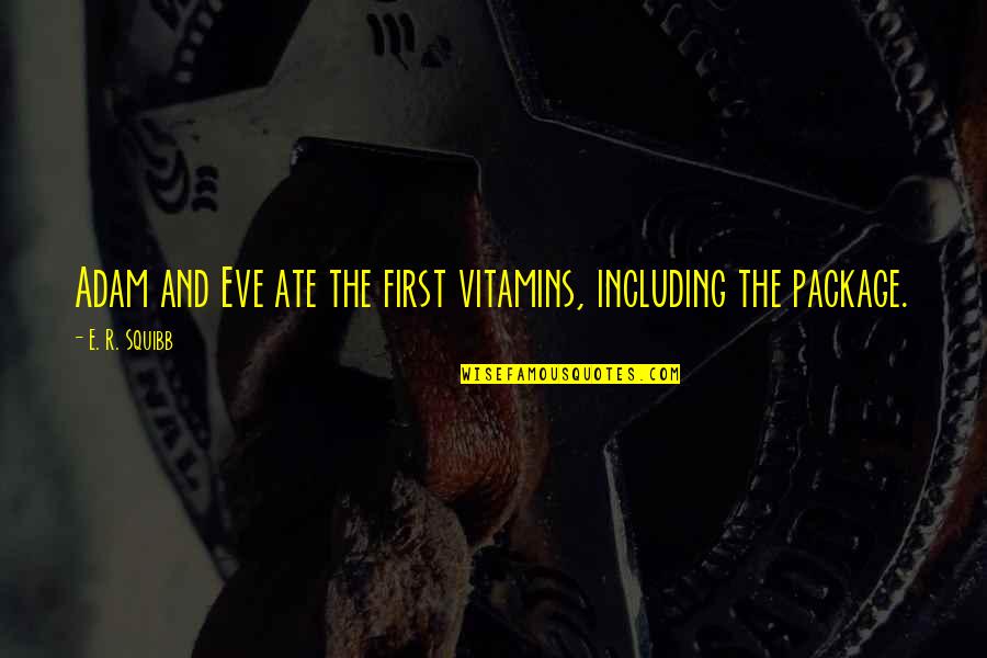 Schlapman Little Big Quotes By E. R. Squibb: Adam and Eve ate the first vitamins, including Schlapman Little Big Quotes By E. R. Squibb: Adam and Eve ate the first vitamins, including