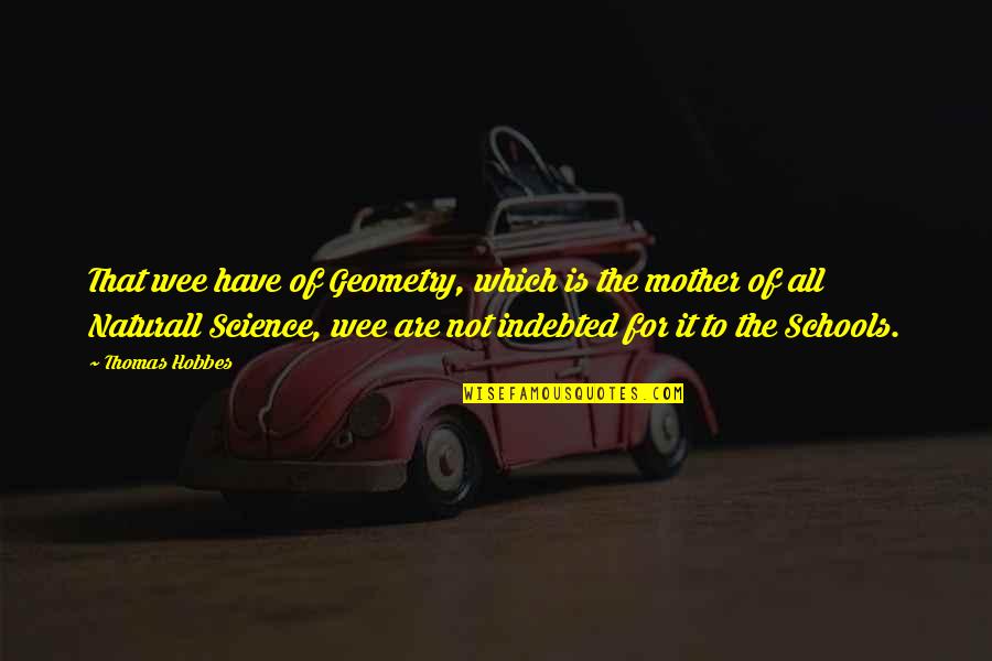 Schlapmans Singing Quotes By Thomas Hobbes: That wee have of Geometry, which is the Schlapmans Singing Quotes By Thomas Hobbes: That wee have of Geometry, which is the