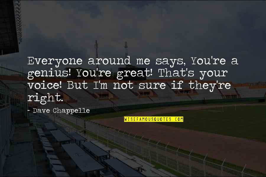 Schlarbaum Chestnut Quotes By Dave Chappelle: Everyone around me says, You're a genius! You're Schlarbaum Chestnut Quotes By Dave Chappelle: Everyone around me says, You're a genius! You're