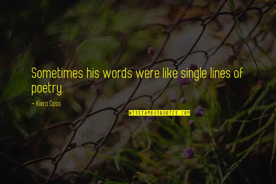 Schlarbaum Chestnut Quotes By Kiera Cass: Sometimes his words were like single lines of