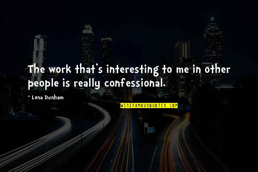 Schlarbaum Chestnut Quotes By Lena Dunham: The work that's interesting to me in other